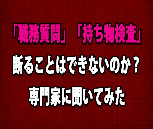 【疑問】職務質問や持ち物検査は断ることができないのか？ 専門家に聞いてみた