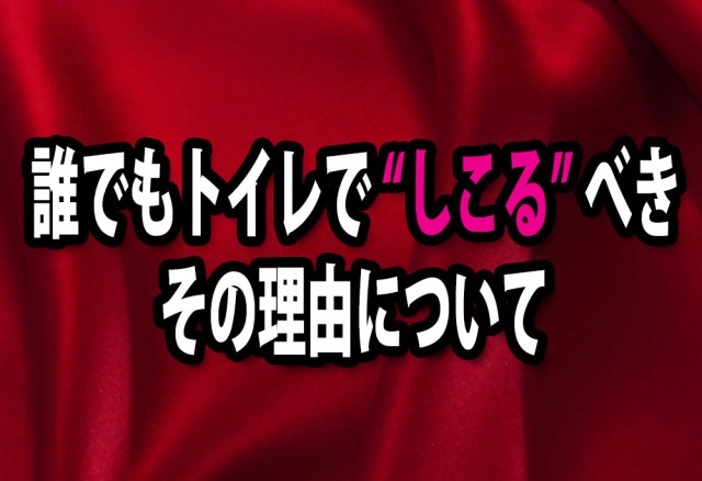 【提案】誰でもトイレで “しこる” べき！ その理由について